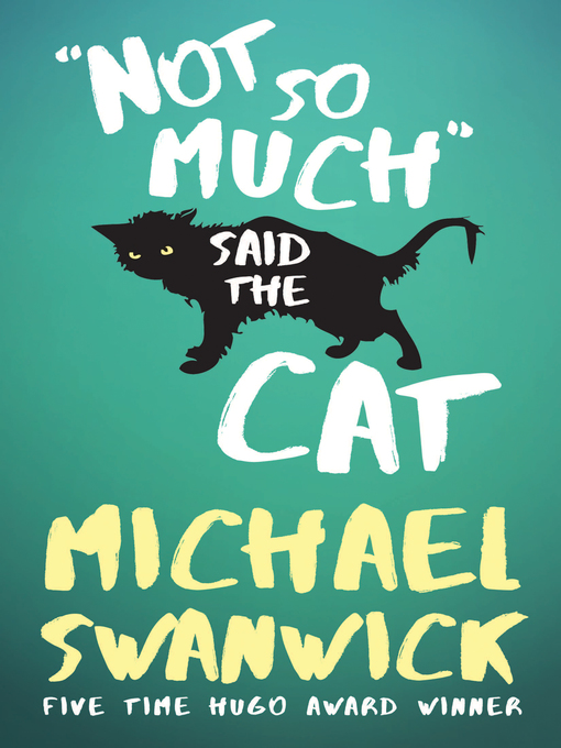 Title details for Not So Much, Said the Cat by Michael Swanwick - Available